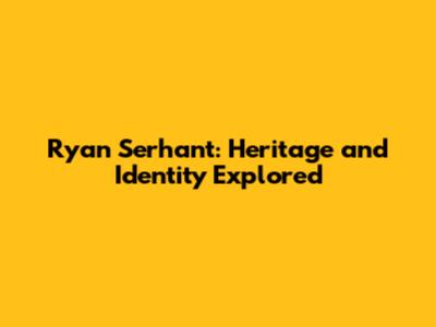 Ryan Serhant: Heritage and Identity Explored