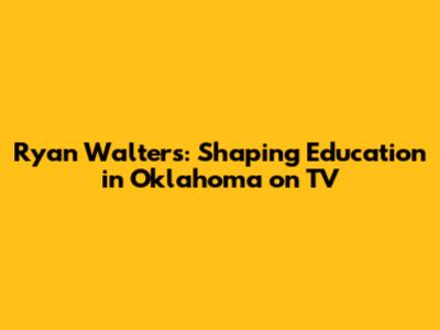 Ryan Walters: Shaping Education in Oklahoma on TV
