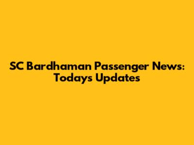 SC Bardhaman Passenger News: Today's Updates