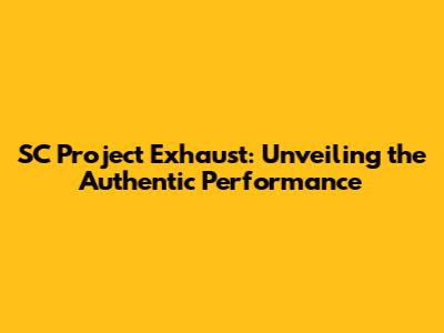 SC Project Exhaust: Unveiling the Authentic Performance