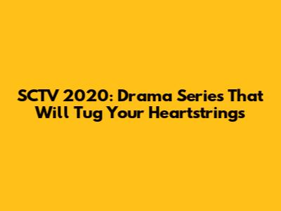 SCTV 2020: Drama Series That Will Tug Your Heartstrings