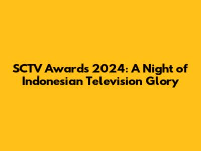 SCTV Awards 2024: A Night of Indonesian Television Glory