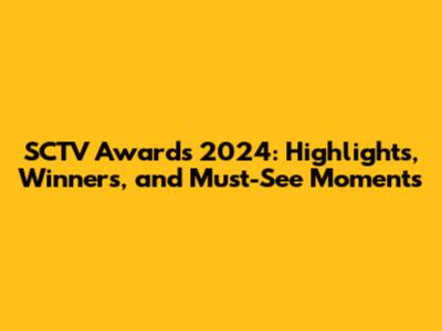 SCTV Awards 2024: Highlights, Winners, and Must-See Moments