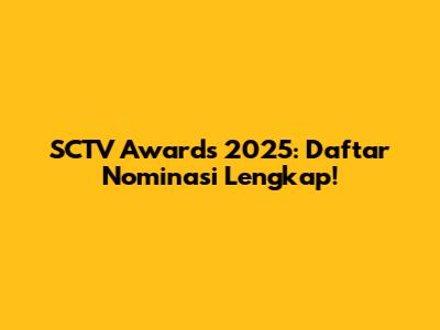 SCTV Awards 2025: Daftar Nominasi Lengkap!