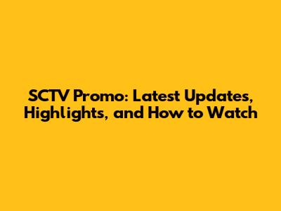 SCTV Promo: Latest Updates, Highlights, and How to Watch