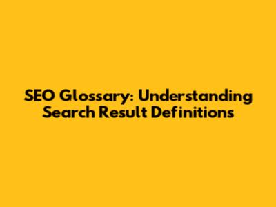 SEO Glossary: Understanding Search Result Definitions