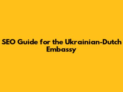 SEO Guide for the Ukrainian-Dutch Embassy