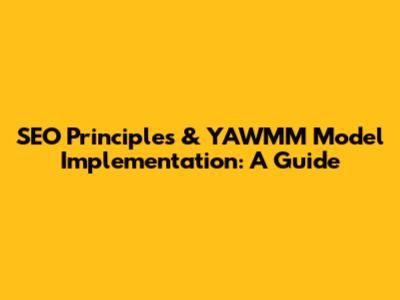 SEO Principles & YAWMM Model Implementation: A Guide