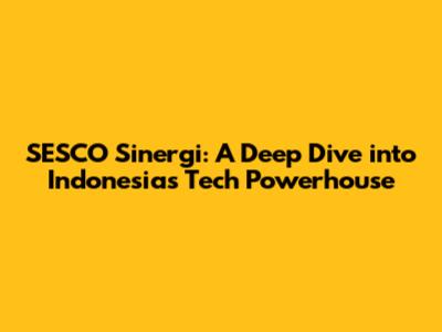SESCO Sinergi: A Deep Dive into Indonesia's Tech Powerhouse