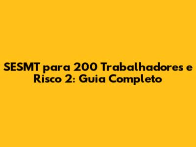 SESMT para 200 Trabalhadores e Risco 2: Guia Completo