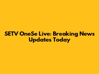 SETV OneSe Live: Breaking News Updates Today