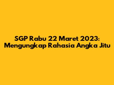 SGP Rabu 22 Maret 2023: Mengungkap Rahasia Angka Jitu