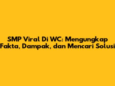 SMP Viral Di WC: Mengungkap Fakta, Dampak, dan Mencari Solusi
