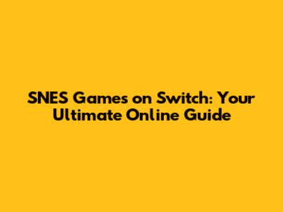 SNES Games on Switch: Your Ultimate Online Guide