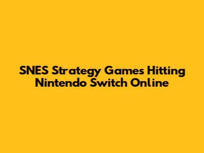 SNES Strategy Games Hitting Nintendo Switch Online