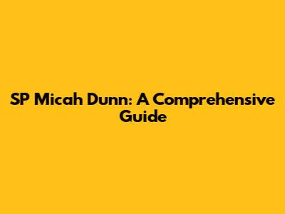 SP Micah Dunn: A Comprehensive Guide