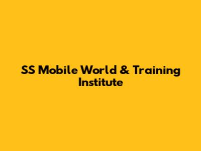 SS Mobile World & Training Institute