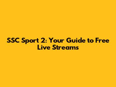 SSC Sport 2: Your Guide to Free Live Streams