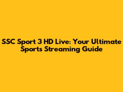 SSC Sport 3 HD Live: Your Ultimate Sports Streaming Guide