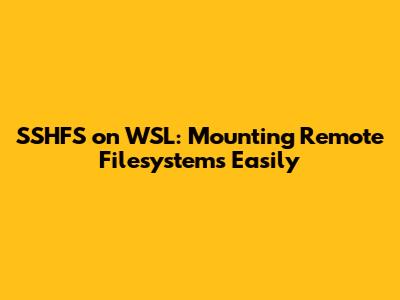 SSHFS on WSL: Mounting Remote Filesystems Easily