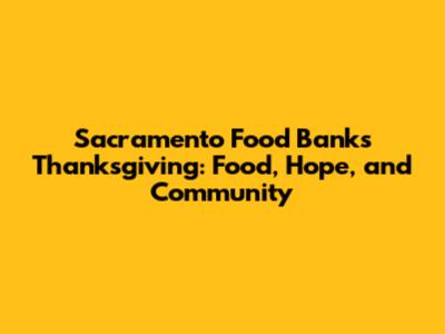 Sacramento Food Bank's Thanksgiving: Food, Hope, and Community