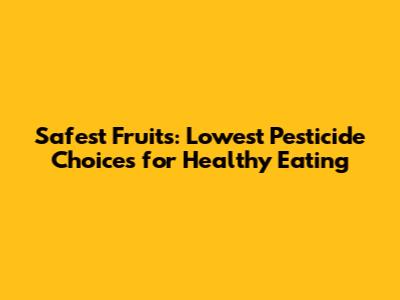 Safest Fruits: Lowest Pesticide Choices for Healthy Eating