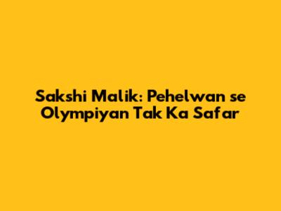 Sakshi Malik: Pehelwan se Olympiyan Tak Ka Safar