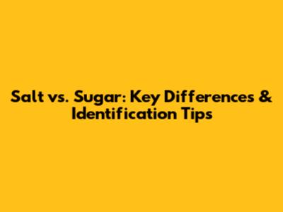 Salt vs. Sugar: Key Differences & Identification Tips