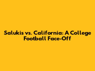 Salukis vs. California: A College Football Face-Off
