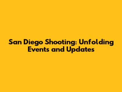 San Diego Shooting: Unfolding Events and Updates