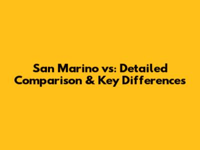 San Marino vs: Detailed Comparison & Key Differences