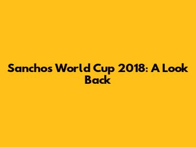 Sancho's World Cup 2018: A Look Back