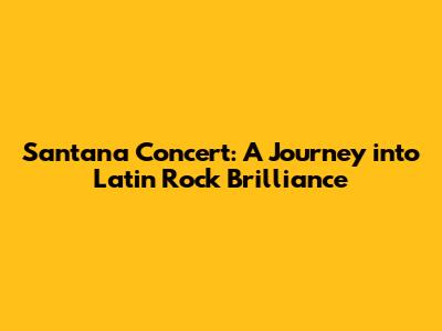 Santana Concert: A Journey into Latin Rock Brilliance
