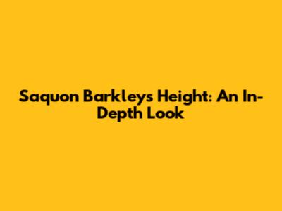 Saquon Barkley's Height: An In-Depth Look