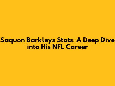 Saquon Barkley's Stats: A Deep Dive into His NFL Career