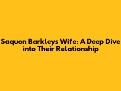 Saquon Barkley's Wife: A Deep Dive into Their Relationship