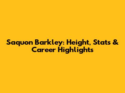 Saquon Barkley: Height, Stats & Career Highlights