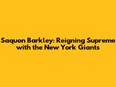 Saquon Barkley: Reigning Supreme with the New York Giants