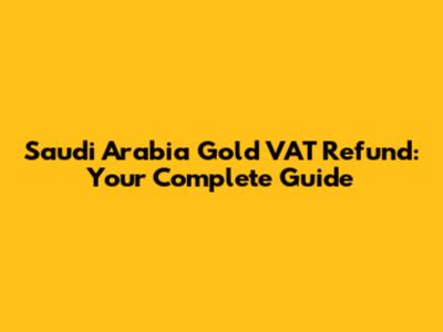 Saudi Arabia Gold VAT Refund: Your Complete Guide