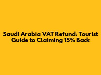 Saudi Arabia VAT Refund: Tourist Guide to Claiming 15% Back