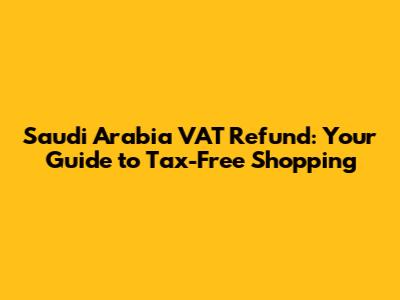 Saudi Arabia VAT Refund: Your Guide to Tax-Free Shopping