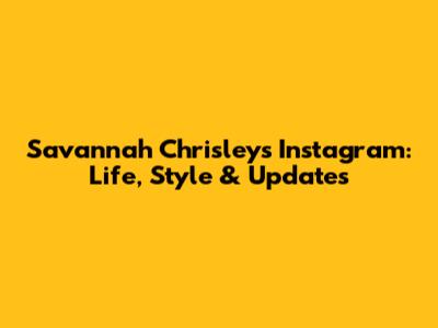 Savannah Chrisley's Instagram: Life, Style & Updates