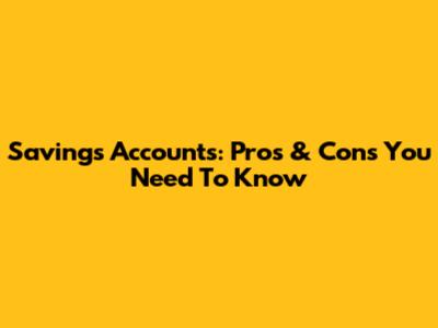 Savings Accounts: Pros & Cons You Need To Know