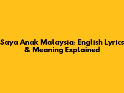 Saya Anak Malaysia: English Lyrics & Meaning Explained