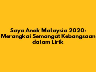 Saya Anak Malaysia 2020: Merangkai Semangat Kebangsaan dalam Lirik