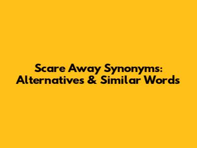 Scare Away Synonyms: Alternatives & Similar Words