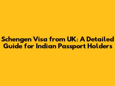 Schengen Visa from UK: A Detailed Guide for Indian Passport Holders