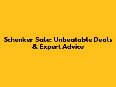 Schenker Sale: Unbeatable Deals & Expert Advice
