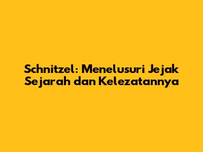 Schnitzel: Menelusuri Jejak Sejarah dan Kelezatannya
