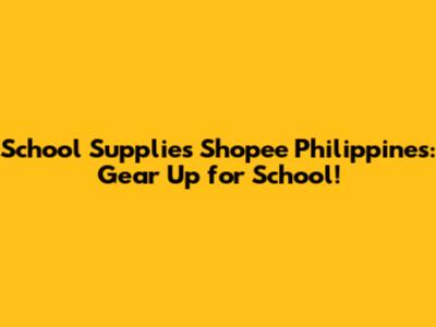 School Supplies Shopee Philippines: Gear Up for School!